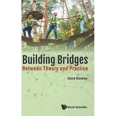 Building Bridges: Between Theory and Practice - by  David Blockley (Hardcover)