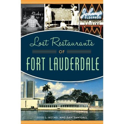 Lost Restaurants of Fort Lauderdale - by  Todd L Bothel & Dan Santoro (Paperback)