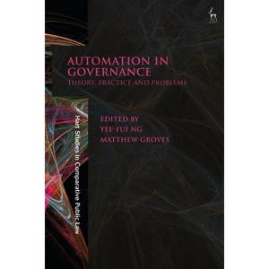 Automation in Governance - (Hart Studies in Comparative Public Law) by  Yee-Fui Ng & Matthew Groves (Hardcover) - 1 of 1