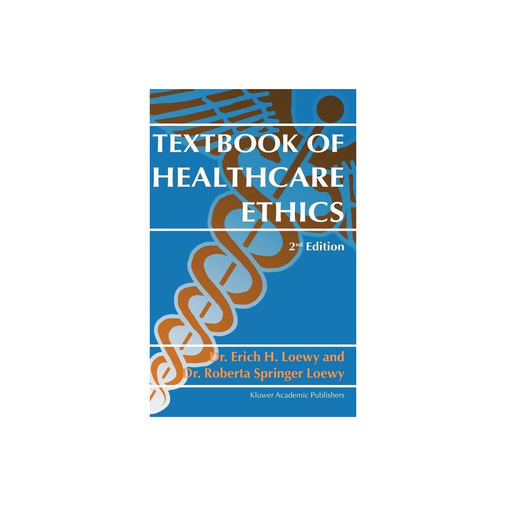 Textbook of Healthcare Ethics - 2nd Edition by Erich E H Loewy & Roberta Springer Loewy (Hardcover)