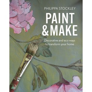 Paint and Make - by  Philippa Stockley (Hardcover) - 1 of 1