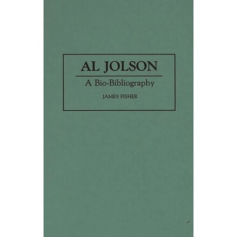 Al Jolson - (Bio-Bibliographies in the Performing Arts) Annotated by  James Fisher (Hardcover) - image 1 of 1