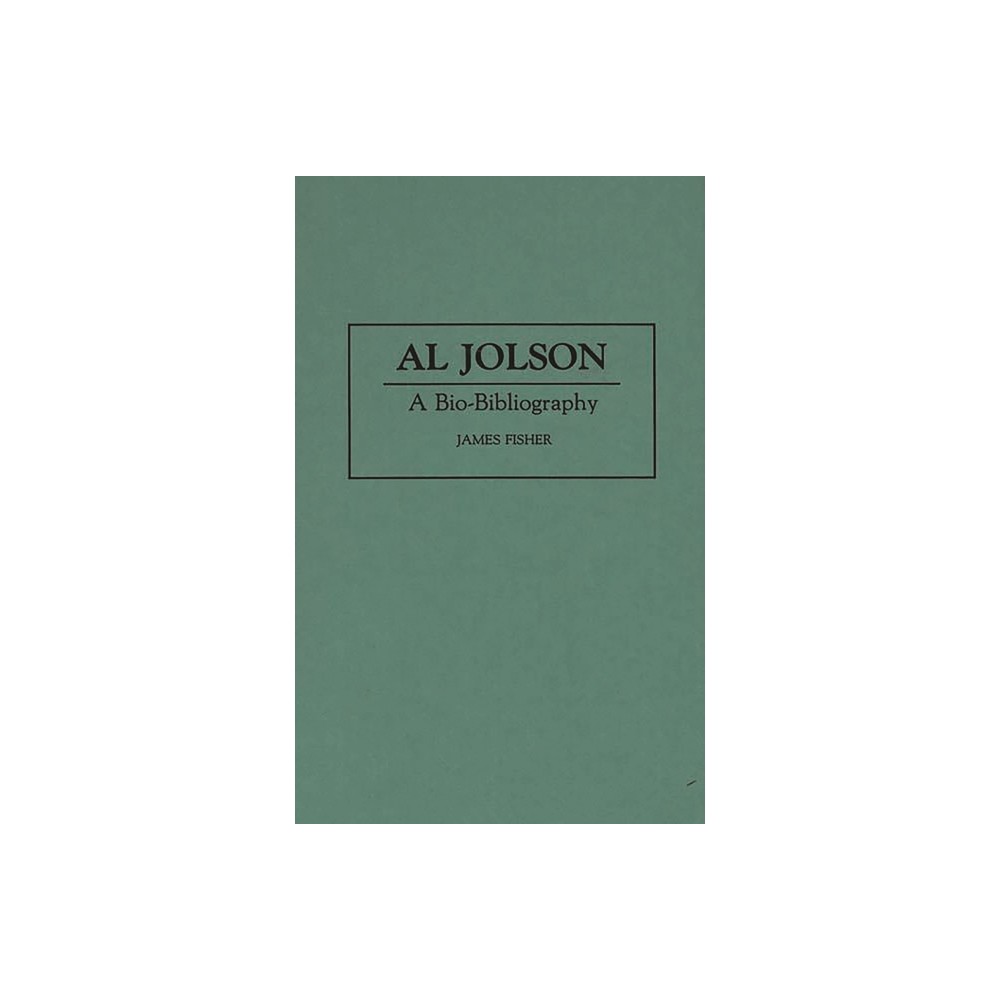 Al Jolson - (Bio-Bibliographies in the Performing Arts) Annotated by James Fisher (Hardcover)