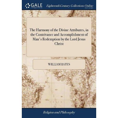 The Harmony of the Divine Attributes, in the Contrivance and Accomplishment of Man's Redemption by the Lord Jesus Christ - by  William Bates