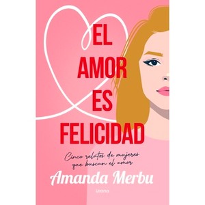 Amor Es Felicidad, El - by  Amanda Merbu (Paperback) - 1 of 1