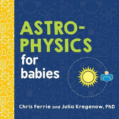 Astrophysics for Babies - (Baby University) by  Chris Ferrie & Julia Kregenow (Board Book)