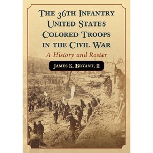The 36th Infantry United States Colored Troops in the Civil War - by  James K Bryant (Paperback) - 1 of 1
