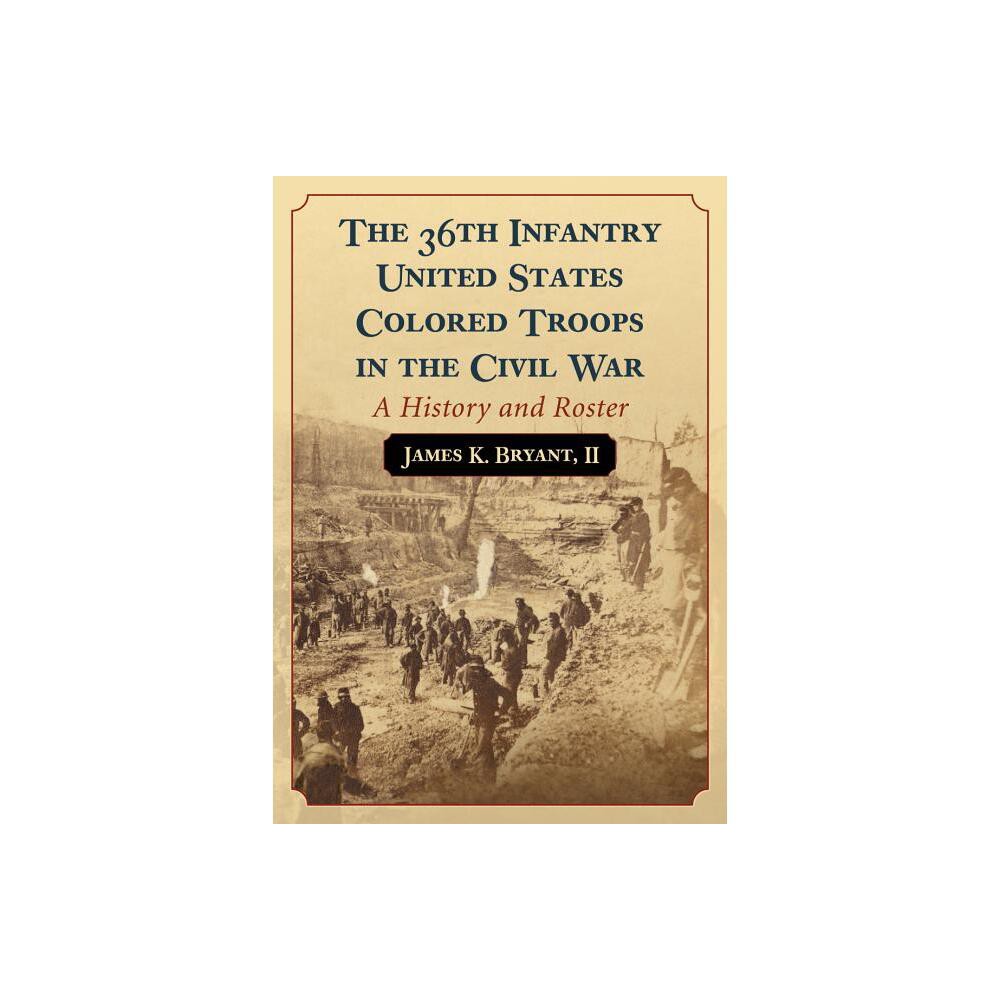 The 36th Infantry United States Colored Troops in the Civil War - by James K Bryant (Paperback)