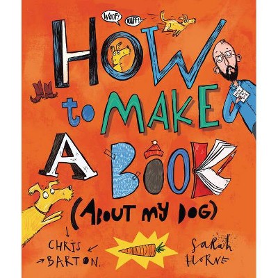 How to Make a Book (about My Dog) - by  Chris Barton (Hardcover)