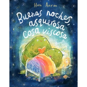 Buenas Noches, Asquerosa Cosa Viscosa / Sleep Tight, Disgusting Blob - by  Huw Aaron (Hardcover) - 1 of 1