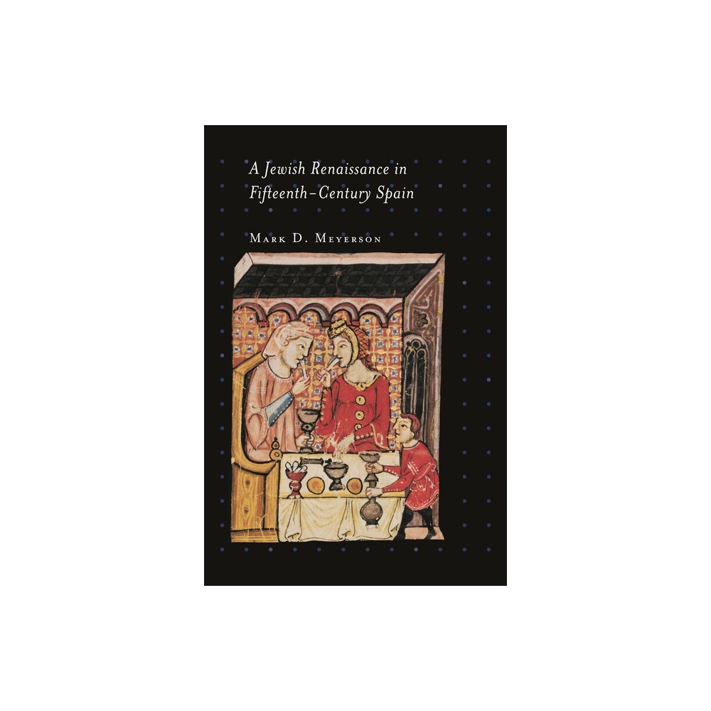 A Jewish Renaissance in Fifteenth-Century Spain - (Jews, Christians, and Muslims from the Ancient to the Modern) by Mark D Meyerson (Paperback)