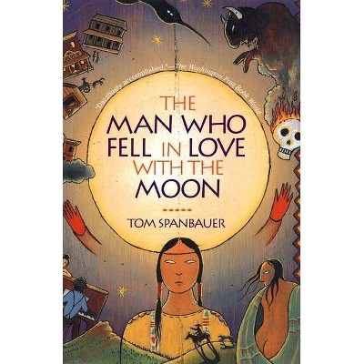 The Man Who Fell in Love with the Moon - by  Tom Spanbauer (Paperback)