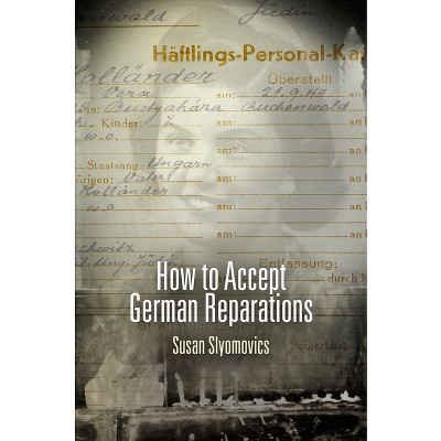 How to Accept German Reparations - (Pennsylvania Studies in Human Rights) by  Susan Slyomovics (Paperback)