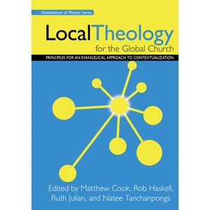 Local Theology for the Global Church - (Globalization of Mission) by  Matthew Cook & Rob Haskell & Ruth Julian & Natee Tanchanpongs (Paperback) - 1 of 1