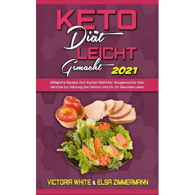 Keto-Diät Leicht Gemacht 2021 - by  Victoria White & Elsa Zimmermann (Hardcover)