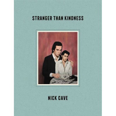 Stranger Than Kindness - by  Nick Cave (Hardcover)