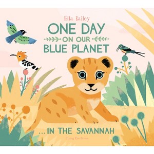 One Day on Our Blue Planet: In the Savannah - by  Ella Bailey (Hardcover) - 1 of 1