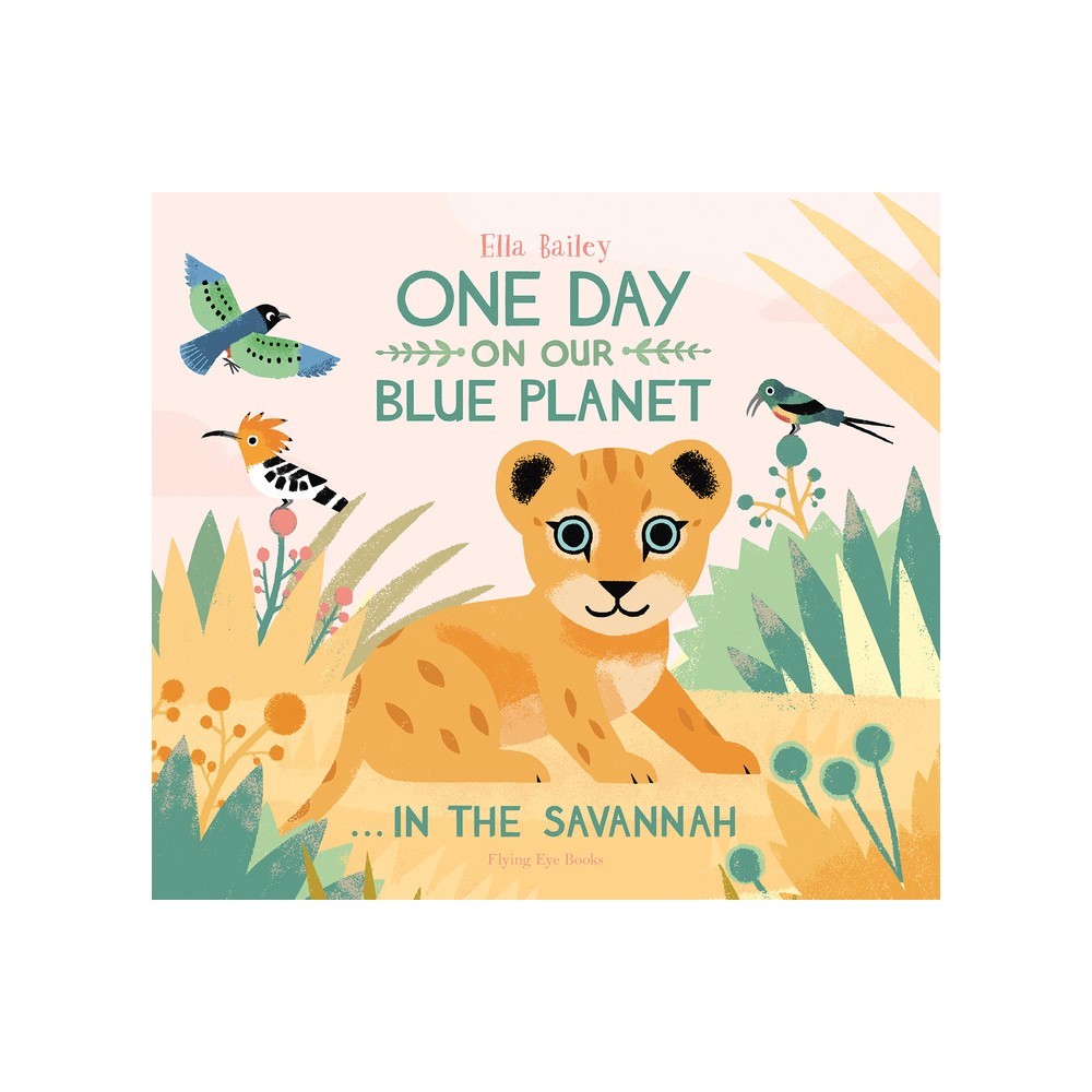 One Day on Our Blue Planet: In the Savannah - by Ella Bailey (Hardcover)