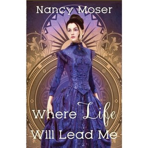 Where Life Will Lead Me - (Past Times) by  Nancy Moser (Paperback) - 1 of 1