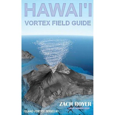 Hawai'i Vortex Field Guide - (Island Vortex) by  Zach Royer (Paperback)