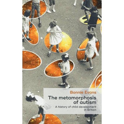 The Metamorphosis of Autism - (Social Histories of Medicine) by  Bonnie Evans (Hardcover)