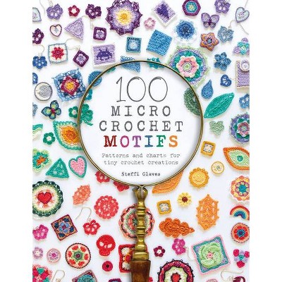 100 Micro Crochet Motifs - by  Steffi Glaves (Paperback)