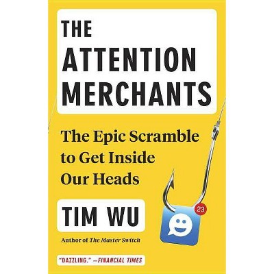 The Attention Merchants - by  Tim Wu (Paperback)