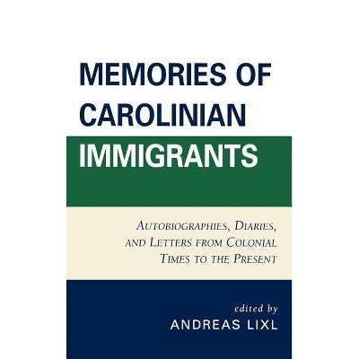 Memories of Carolinian Immigrants - by  Andreas LIXL (Hardcover)