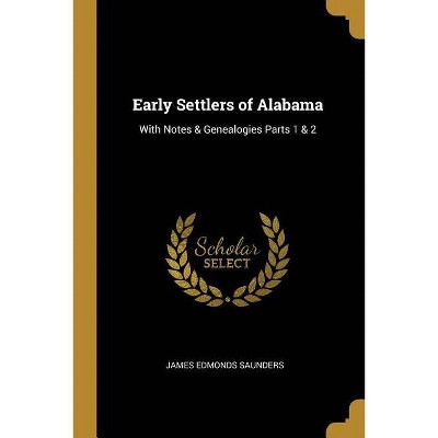 Early Settlers of Alabama - by  James Edmonds Saunders (Paperback)