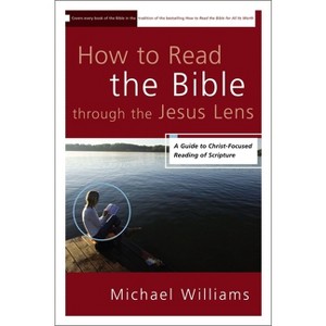 How to Read the Bible through the Jesus Lens - by  Michael Williams (Paperback) - 1 of 1