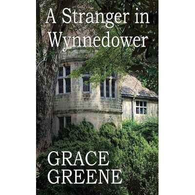 A Stranger in Wynnedower - by  Grace Greene (Hardcover)