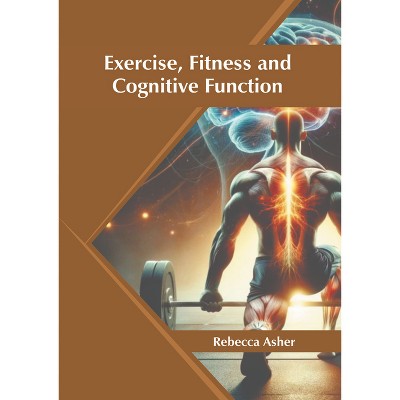 Exercise, Fitness and Cognitive Function - by  Rebecca Asher (Hardcover)