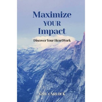 Maximize YOUR Impact - by  Gail Carlock (Paperback)