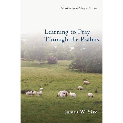 Learning to Pray Through the Psalms - by  James W Sire (Paperback)