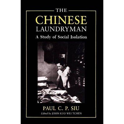 The Chinese Laundryman - (New York Chinatown History Project) by  Paul C P Siu & John Kuo Wei Tchen (Paperback)