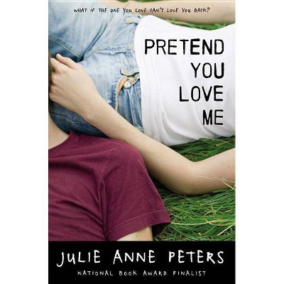 Pretend You Love Me - by  Julie Anne Peters (Paperback)