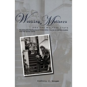 Working Mothers and the Welfare State - by  Kimberly J Morgan (Paperback) - 1 of 1