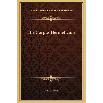 The Corpus Hermeticum - by  G R S Mead (Hardcover)