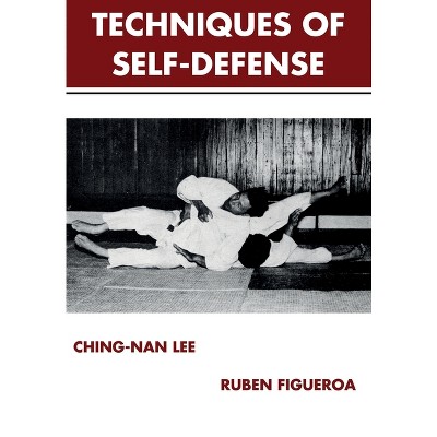 The Techniques of Self-Defense - by  Ching-Nan Lee & Ruben Figueroa (Paperback)