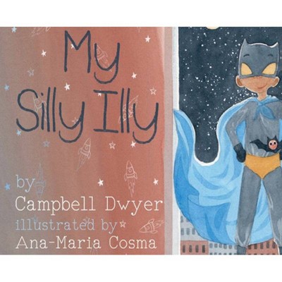 My Silly Illy - by  Campbell Dwyer (Hardcover)