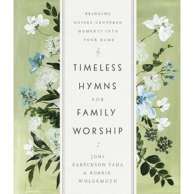 Timeless Hymns for Family Worship - by  Joni Eareckson Tada & Bobbie Wolgemuth (Hardcover)