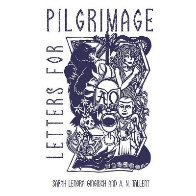 Letters for Pilgrimage - by  Sarah Lenora Gingrich & A N Tallent (Paperback)