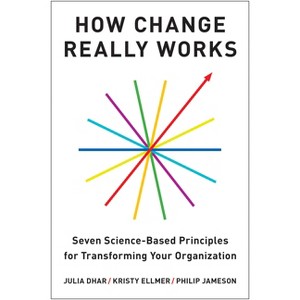How Change Really Works - by  Julia Dhar & Kristy Ellmer & Philip Jameson (Hardcover) - 1 of 1