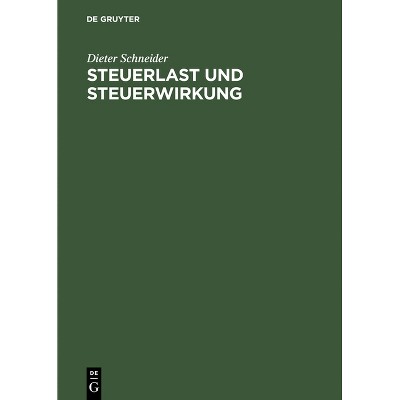 Steuerlast Und Steuerwirkung - by  Dieter Schneider (Hardcover)