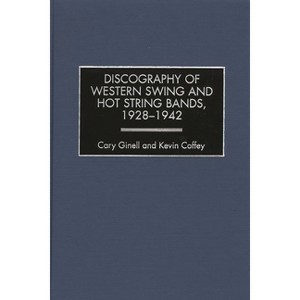 Discography of Western Swing and Hot String Bands, 1928-1942 - (Discographies: Association for Recorded Sound Collections Di) (Hardcover) - 1 of 1