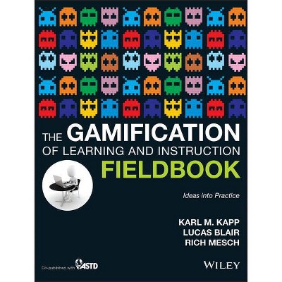 The Gamification of Learning and Instruction Fieldbook - by  Karl M Kapp (Paperback)