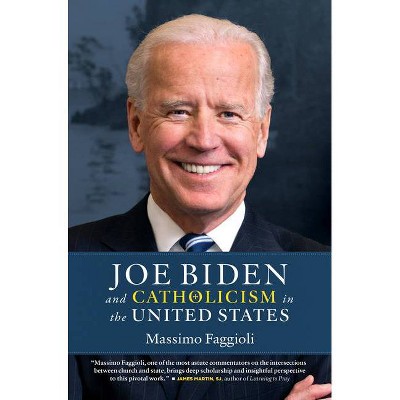 Joe Biden and Catholicism in the United States - by  Massimo Faggioli (Paperback)