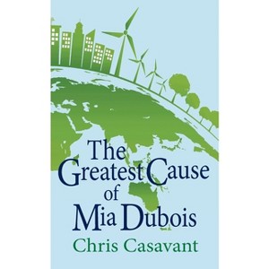 The Greatest Cause of Mia Dubois - by  Chris Casavant (Paperback) - 1 of 1