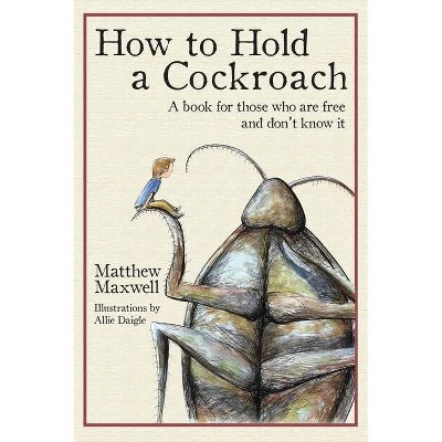 How to Hold a Cockroach - by  Matthew Maxwell (Hardcover)