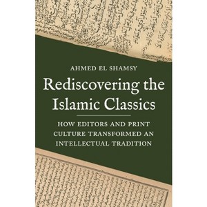 Rediscovering the Islamic Classics - by Ahmed El Shamsy - 1 of 1